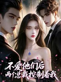 不爱他们后，两个总裁控制着我